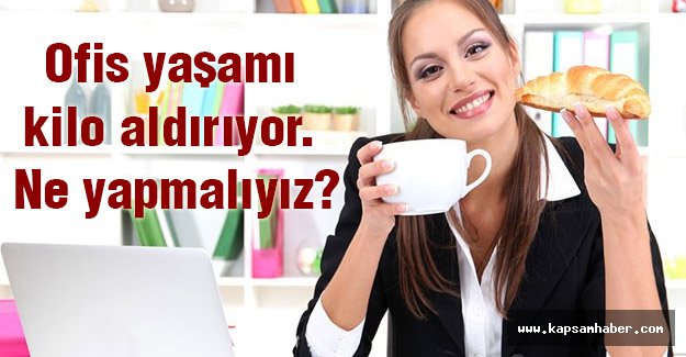 Ofis yaşamı kilo aldırıyor. Ne yapmalıyız?