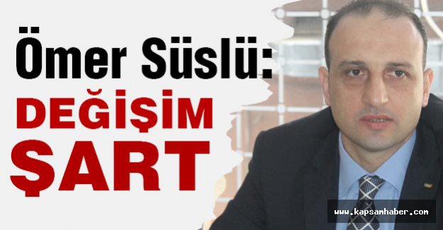 Ömer Süslü Değişim Şart!