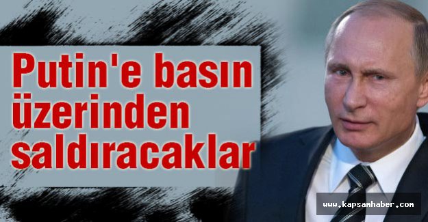 'Putin'e basın üzerinden saldıracaklar'