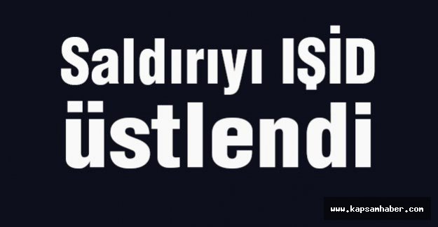 Saldırıyı IŞİD üstlendi