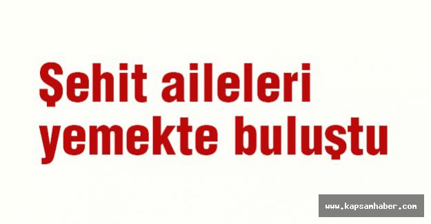 Şehit aileleri yemekte buluştu