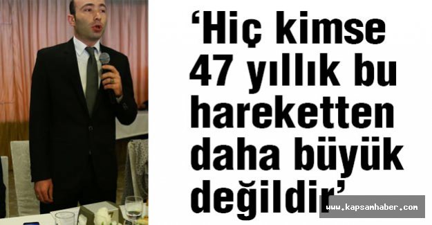 Taner Tekin; Hiç kimse 47 yıllık bu hareketten daha büyük değildir