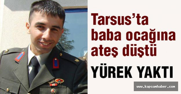 Tarsus’ta baba ocağına ateş düştü