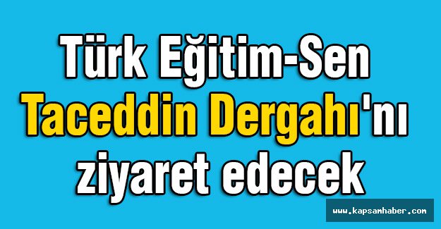 Türk Eğitim-Sen Taceddin Dergahı'nı Ziyaret Edecek