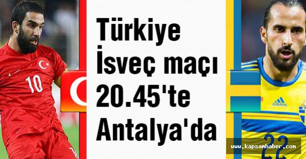 Türkiye - İsveç maçı 20.45'te