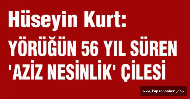 YÖRÜĞÜN 56 YIL SÜREN 'AZİZ NESİNLİK' ÇİLESİ