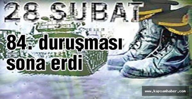 28 Şubat davasının 84. duruşması bitti