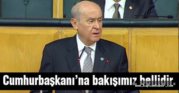 Bahçeli: Cumhurbaşkanı’na bakışımız bellidir.