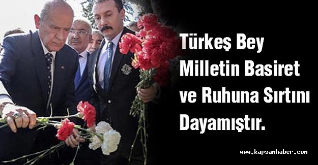 Bahçeli: Türkeş Bey Milletin Basiret ve Ruhuna Sırtını Dayamıştır.