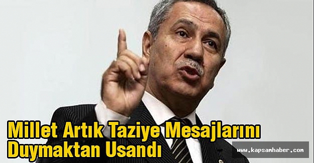 Bülent Arınç: Millet Artık Taziye Mesajlarını Duymaktan Usandı