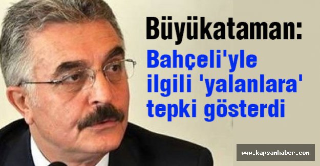 Büyükataman, Bahçeli'yle ilgili 'yalanlara' tepki gösterdi
