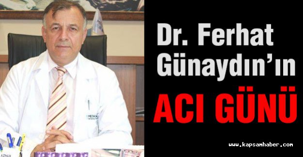Dr. Ferhat Günaydın’ın Acı Günü