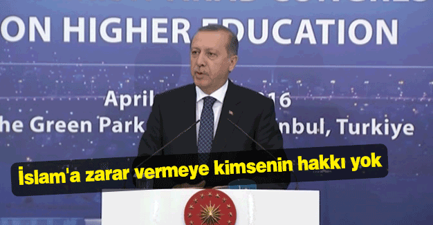 Erdoğan: İslam'a zarar vermeye kimsenin hakkı yok
