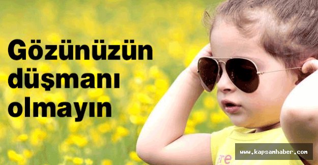 Gözünüzün düşmanı olmayın
