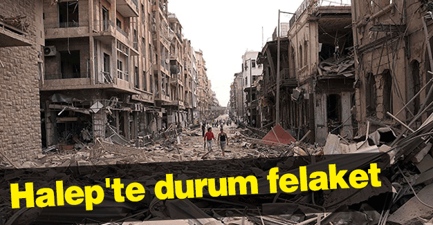 'Halep'te durum felaket'