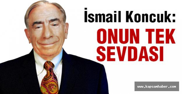 İsmail Koncuk; Onun Tek Sevdası...
