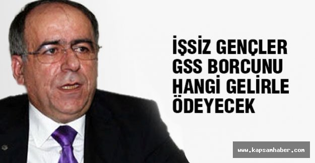 İŞSİZ GENÇLER GSS BORCUNU HANGİ GELİRLE ÖDEYECEK