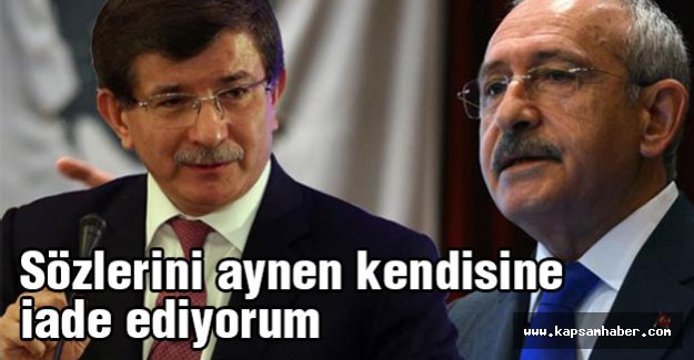 Kılıçdaroğlu'nun sözlerini aynen kendisine iade ediyorum