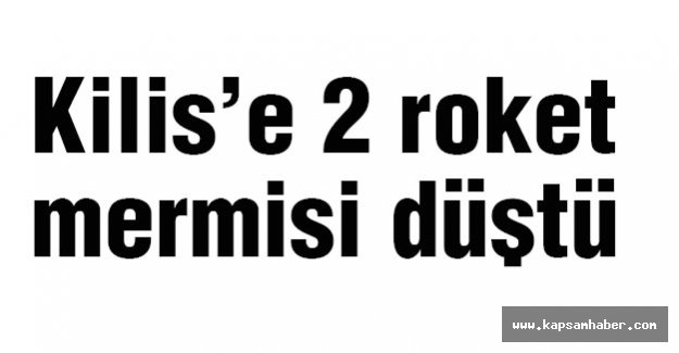 Kilis’e 2 roket mermisi düştü