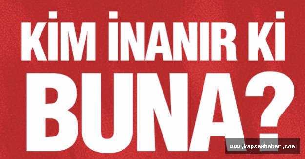 Kim İnanır ki Buna?