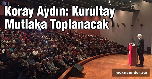 Koray Aydın: Kurultay Mutlaka Toplanacak