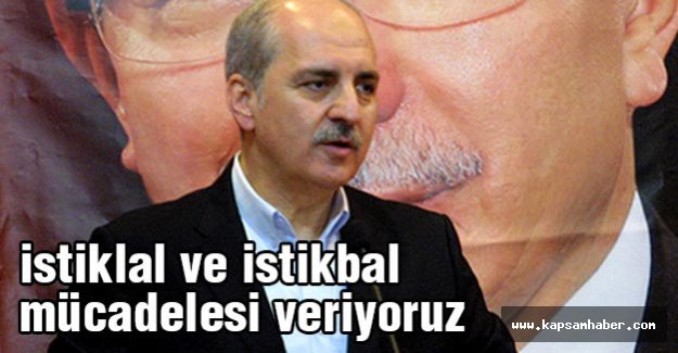 Kurtulmuş: istiklal ve istikbal mücadelesi veriyoruz