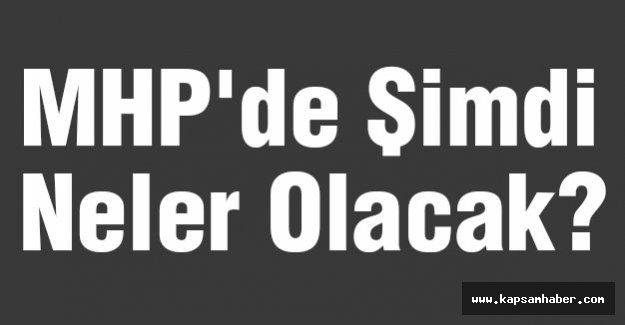 MHP'de Şimdi Neler Olacak?