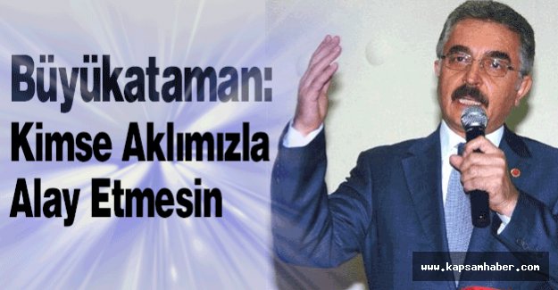 MHP'li Büyükataman: Kimse Aklımızla Alay Etmesin
