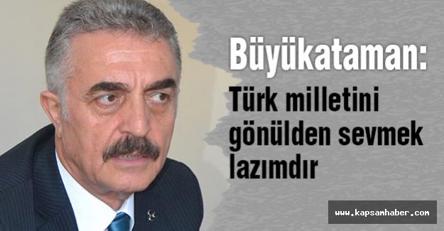 MHP'li Büyükataman: Türk milletini gönülden sevmek lazımdır