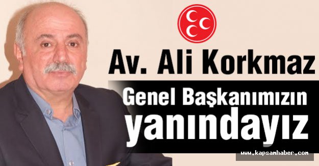 MHP''li Korkmaz; Genel Başkanımızın yanındayız