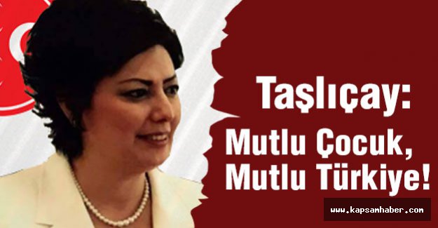 MHP'li Taşlıçay; Mutlu Çocuk, Mutlu Türkiye!