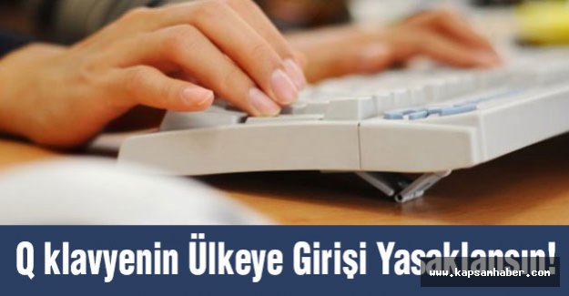 Q klavyenin Ülkeye Girişi Yasaklansın!