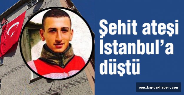 Şehit ateşi İstanbul’a düştü...