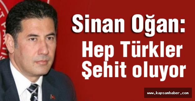 Sinan Oğan; Hep Türkler Şehit Oluyor