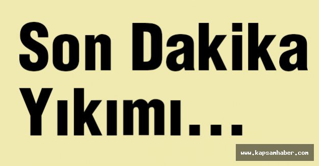 Son Dakika Yıkımı...