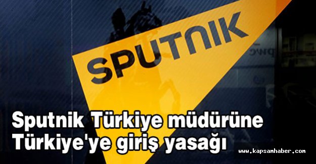 Sputnik, müdürüne Türkiye'ye giriş yasağı