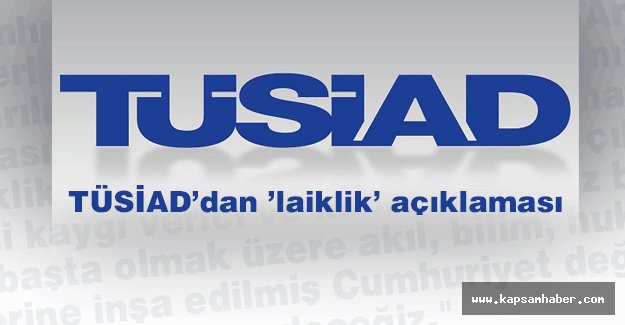 TÜSİAD: Laikliğin Anayasadan Çıkarılması Kaygı vericidir
