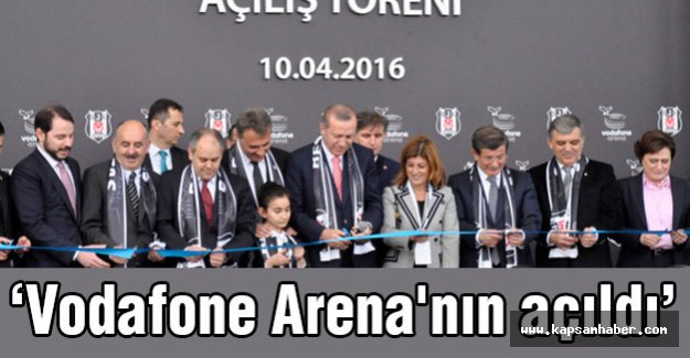 Vodafone Arena'nın açılışını Cumhurbaşkanı Erdoğan yaptı