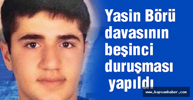 Yasin Börü davasının beşinci duruşması yapıldı