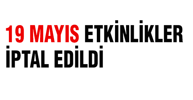 19 MAYIS ETKİNLİKLERİ İPTALİ