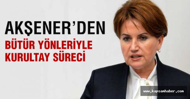 Akşener'den Bütün Yönleriyle Kurultay Süreci...