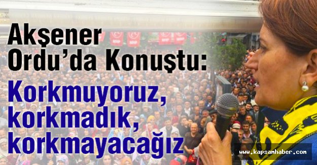 Akşener Orduda Konuştu: Korkmuyoruz, Korkmayacağız!