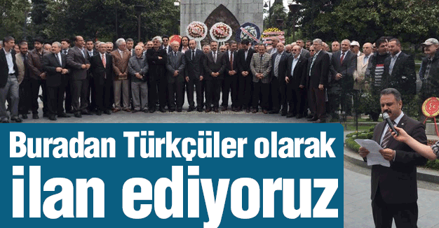 Başkan Serkan Şen: Buradan Türkçüler Olarak İlan Ediyoruz!