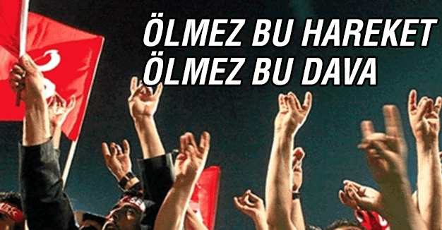 Biz, ' Ölmez Bu Hareket Ölmez Bu Dava' diyoruz