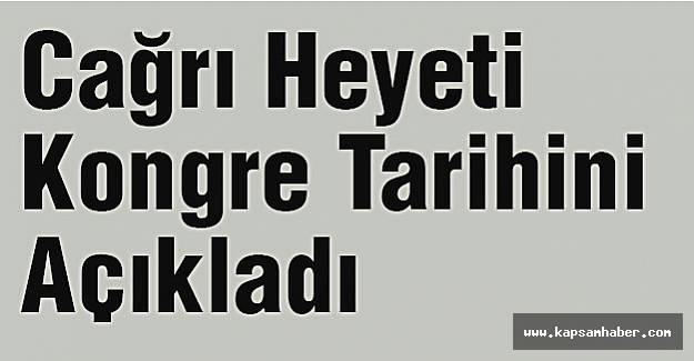 Cağrı Heyeti Kongre Tarihini Açıkladı