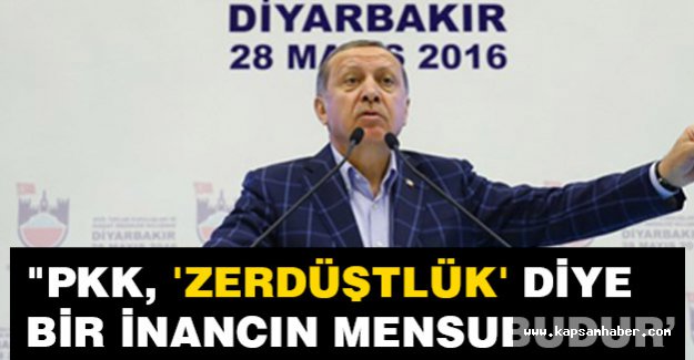 Erdoğan; PKK, Zerdüştlük diye bir inancın mensubudur