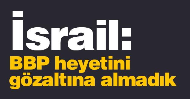 İsrail: BBP heyetini gözaltına almadık