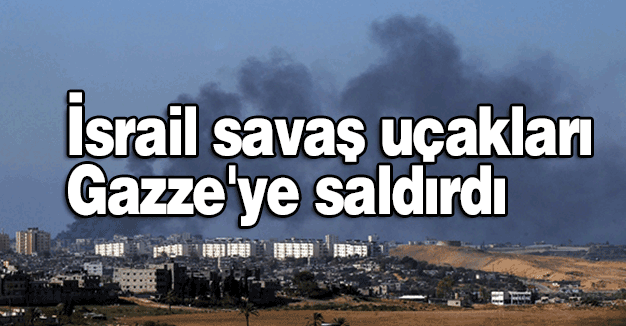 İsrail Uçaklarla Gazze'ye saldırdı
