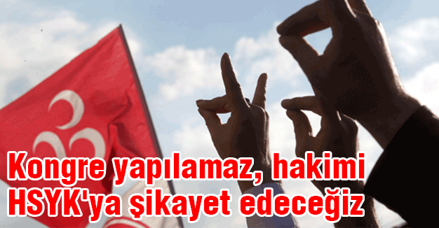 'Kongre yapılamaz, hakimi HSYK'ya şikayet edeceğiz'