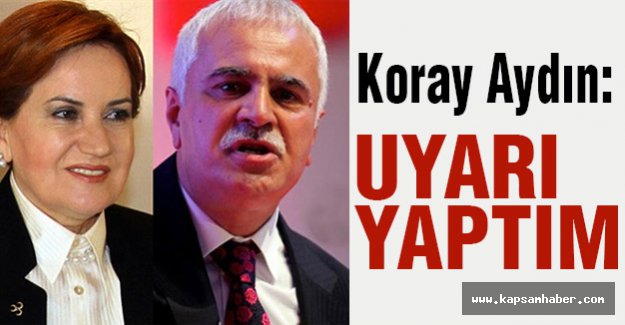 Koray Aydın, Akşener İçin 'Ben Uyarı Yaptım' dedi